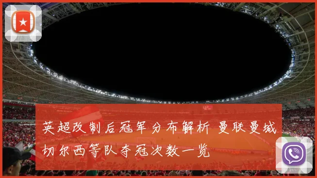 英超改制后冠军分布解析 曼联曼城切尔西等队夺冠次数一览