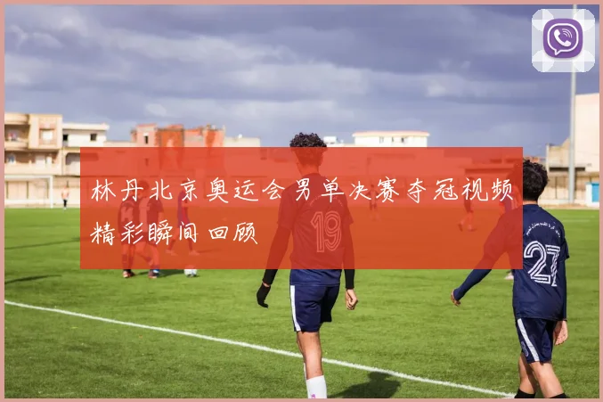 林丹北京奥运会男单决赛夺冠视频精彩瞬间回顾